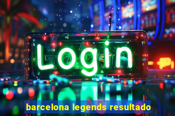 barcelona legends resultado